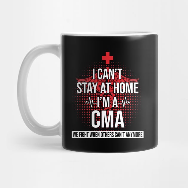 I Can't Stay At Home I'm A CMA We Fight - Nurse Gift by bunnierosoff21835